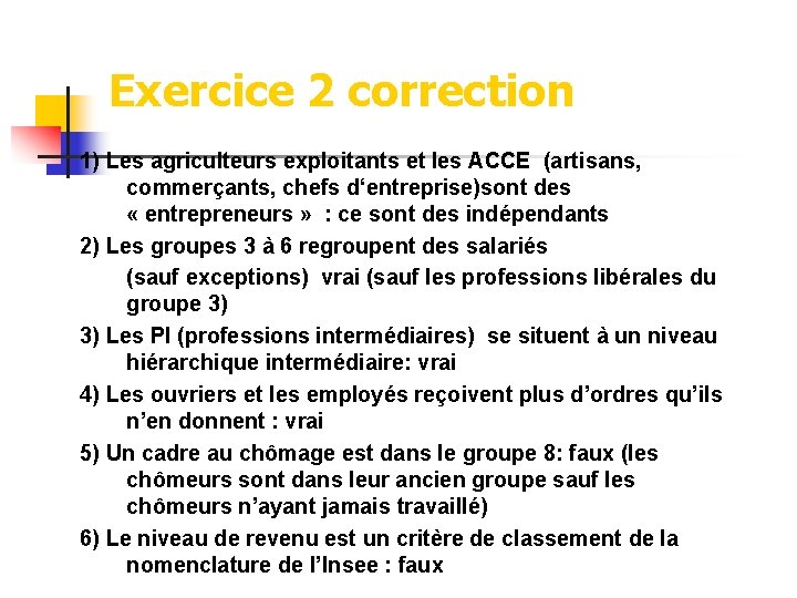 Exercice 2 correction 1) Les agriculteurs exploitants et les ACCE (artisans, commerçants, chefs d‘entreprise)sont Exercice 2 correction 1) Les agriculteurs exploitants et les ACCE (artisans, commerçants, chefs d‘entreprise)sont