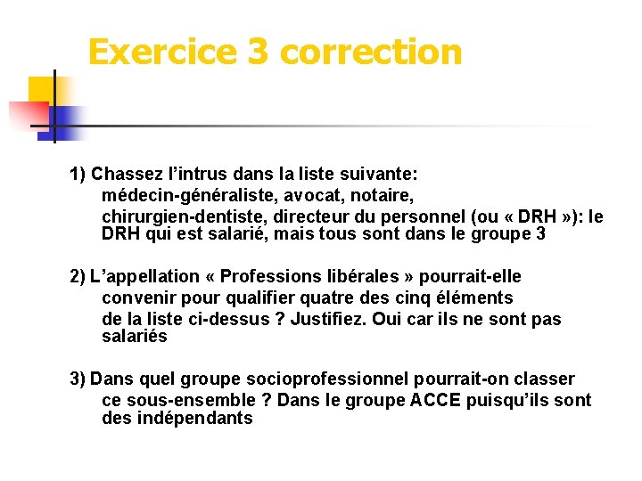 Exercice 3 correction 1) Chassez l’intrus dans la liste suivante: médecin-généraliste, avocat, notaire, chirurgien-dentiste, Exercice 3 correction 1) Chassez l’intrus dans la liste suivante: médecin-généraliste, avocat, notaire, chirurgien-dentiste,