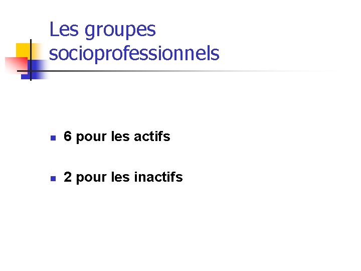 Les groupes socioprofessionnels n 6 pour les actifs n 2 pour les inactifs Les groupes socioprofessionnels n 6 pour les actifs n 2 pour les inactifs