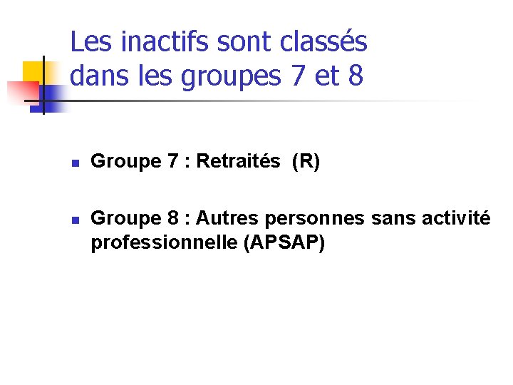 Les inactifs sont classés dans les groupes 7 et 8 n n Groupe 7 Les inactifs sont classés dans les groupes 7 et 8 n n Groupe 7