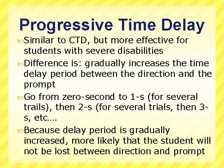 Progressive Time Delay Similar to CTD, but more effective for students with severe disabilities