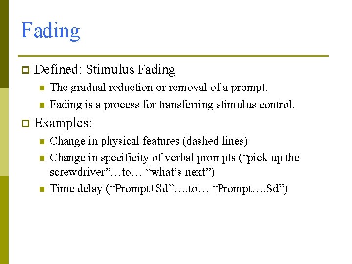 Fading p Defined: Stimulus Fading n n p The gradual reduction or removal of