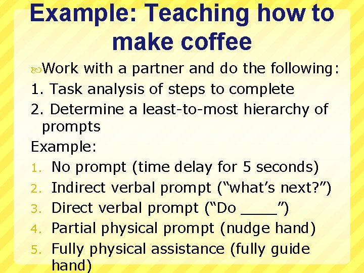 Example: Teaching how to make coffee Work with a partner and do the following:
