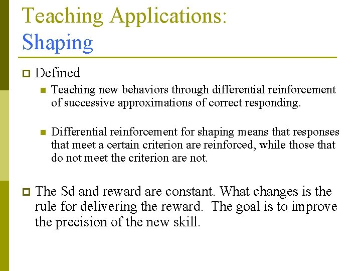 Teaching Applications: Shaping p p Defined n Teaching new behaviors through differential reinforcement of