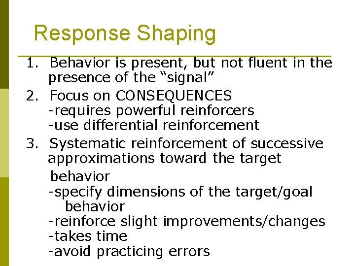 Response Shaping 1. Behavior is present, but not fluent in the presence of the