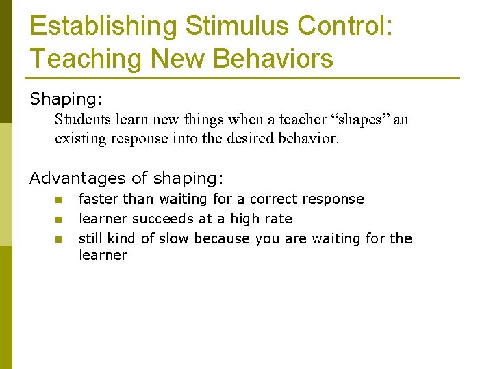 Establishing Stimulus Control: Teaching New Behaviors Shaping: Students learn new things when a teacher