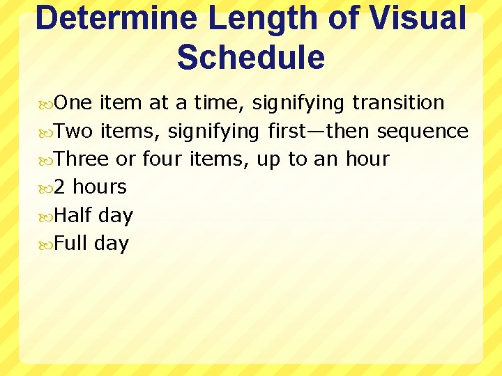 Determine Length of Visual Schedule One item at a time, signifying transition Two items,