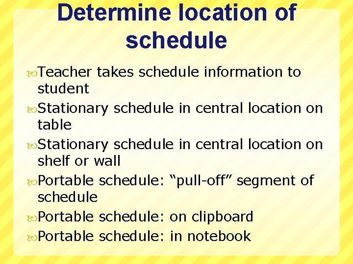 Determine location of schedule Teacher takes schedule information to student Stationary schedule in central