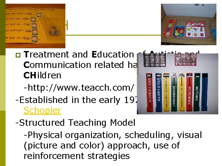 TEACCH Treatment and Education of Autistic and Communication related handicapped CHildren -http: //www. teacch.
