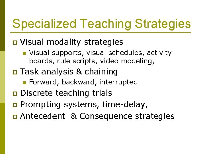 Specialized Teaching Strategies p Visual modality strategies n p Visual supports, visual schedules, activity