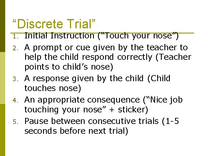 “Discrete Trial” 1. 2. 3. 4. 5. Initial Instruction (“Touch your nose”) A prompt