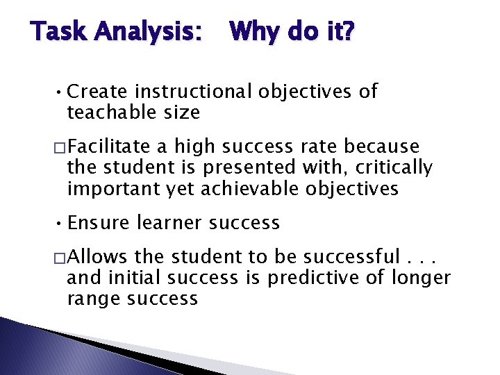 Task Analysis: Why do it? • Create instructional objectives of teachable size � Facilitate