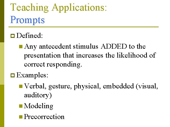 Teaching Applications: Prompts p Defined: n Any antecedent stimulus ADDED to the presentation that