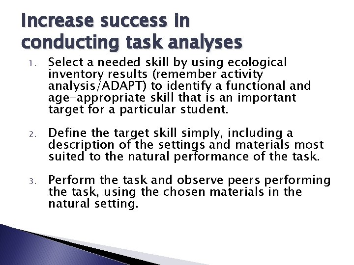 Increase success in conducting task analyses 1. Select a needed skill by using ecological