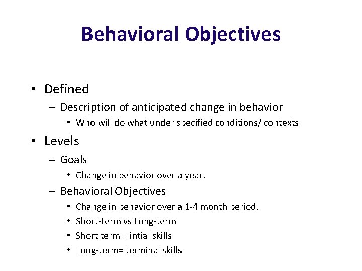 Behavioral Objectives • Defined – Description of anticipated change in behavior • Who will