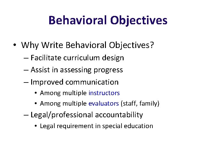 Behavioral Objectives • Why Write Behavioral Objectives? – Facilitate curriculum design – Assist in