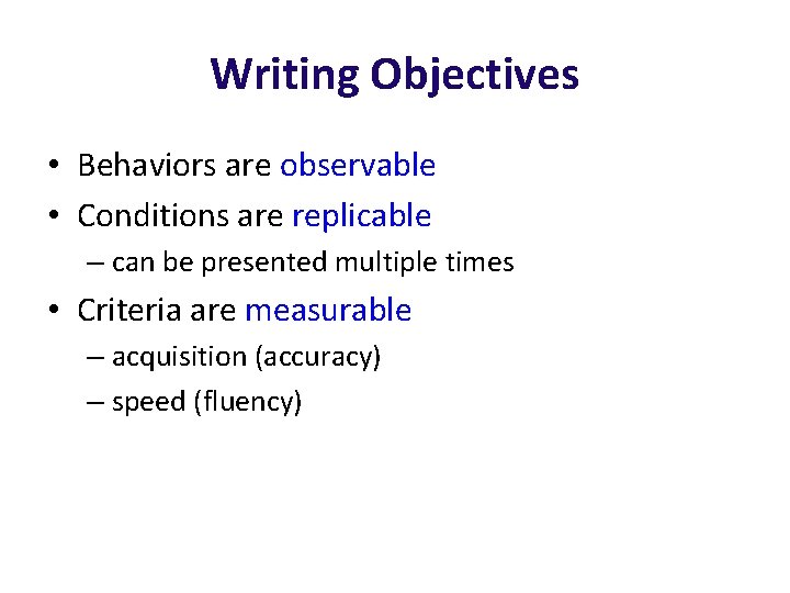 Writing Objectives • Behaviors are observable • Conditions are replicable – can be presented