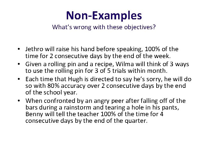 Non-Examples What’s wrong with these objectives? • Jethro will raise his hand before speaking,