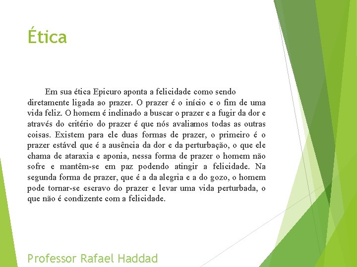 Ética Em sua ética Epicuro aponta a felicidade como sendo diretamente ligada ao prazer.