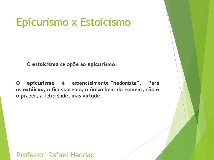 Epicurismo x Estoicismo O estoicismo se opõe ao epicurismo. O epicurismo é essencialmente ”hedonista”.