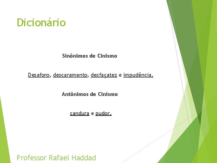 Dicionário Sinônimos de Cinismo Desaforo, descaramento, desfaçatez e impudência. Antônimos de Cinismo candura e