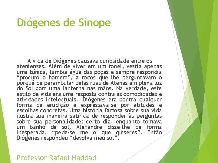 Diógenes de Sínope A vida de Diógenes causava curiosidade entre os atenienses. Além de
