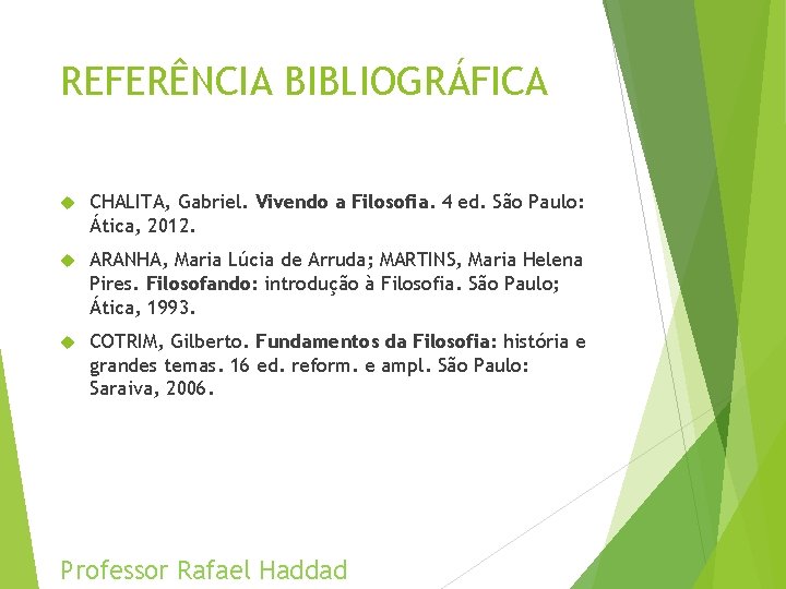 REFERÊNCIA BIBLIOGRÁFICA CHALITA, Gabriel. Vivendo a Filosofia. 4 ed. São Paulo: Ática, 2012. ARANHA,