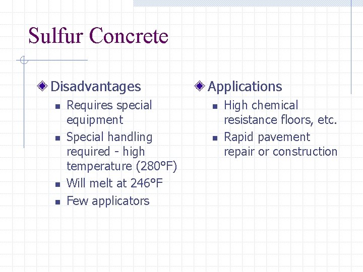 Sulfur Concrete Disadvantages n n Requires special equipment Special handling required - high temperature