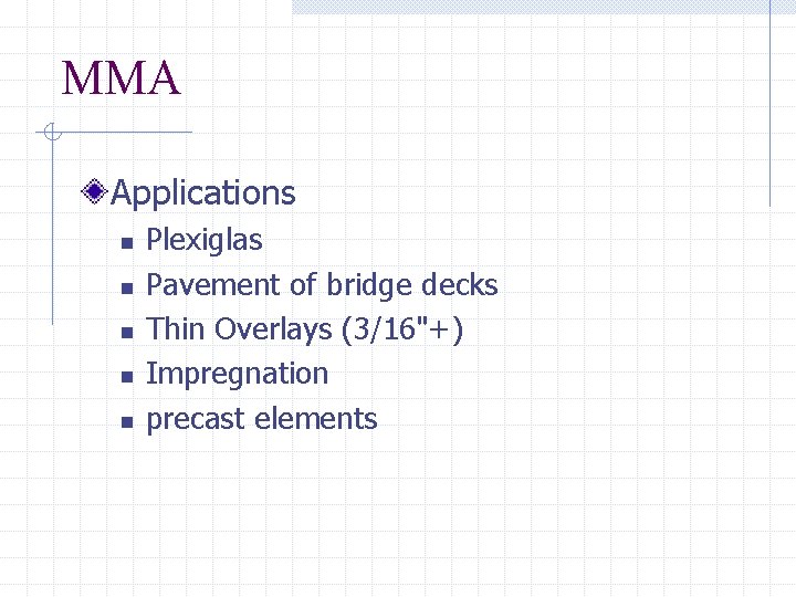 MMA Applications n n n Plexiglas Pavement of bridge decks Thin Overlays (3/16"+) Impregnation