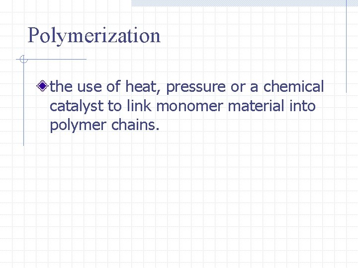 Polymerization the use of heat, pressure or a chemical catalyst to link monomer material