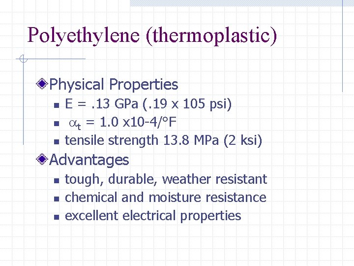 Polyethylene (thermoplastic) Physical Properties n n n E =. 13 GPa (. 19 x