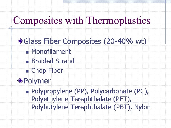 Composites with Thermoplastics Glass Fiber Composites (20 -40% wt) n n n Monofilament Braided