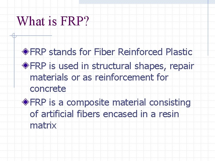 What is FRP? FRP stands for Fiber Reinforced Plastic FRP is used in structural
