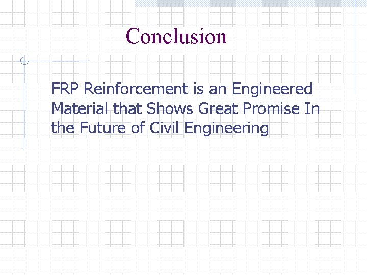 Conclusion FRP Reinforcement is an Engineered Material that Shows Great Promise In the Future