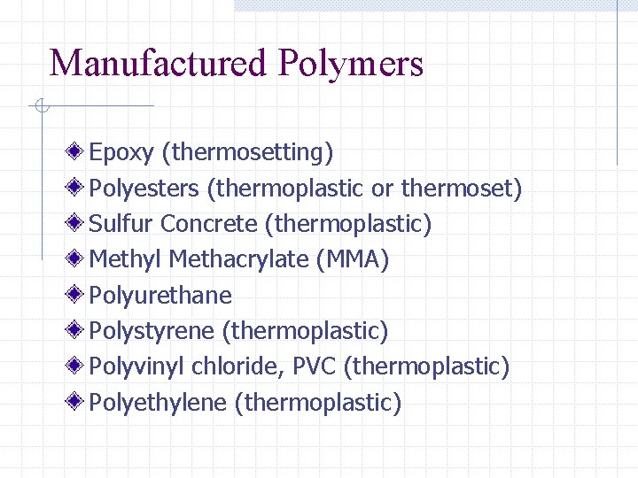 Manufactured Polymers Epoxy (thermosetting) Polyesters (thermoplastic or thermoset) Sulfur Concrete (thermoplastic) Methyl Methacrylate (MMA)
