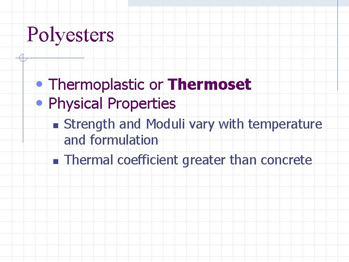 Polyesters • Thermoplastic or Thermoset • Physical Properties n n Strength and Moduli vary
