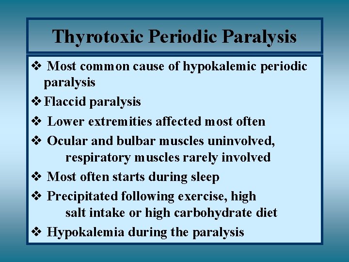 Thyrotoxic Periodic Paralysis v Most common cause of hypokalemic periodic paralysis v Flaccid paralysis