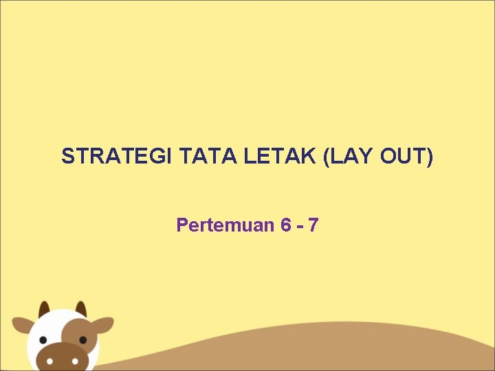 STRATEGI TATA LETAK (LAY OUT) Pertemuan 6 - 7 