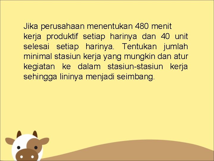 Jika perusahaan menentukan 480 menit kerja produktif setiap harinya dan 40 unit selesai setiap