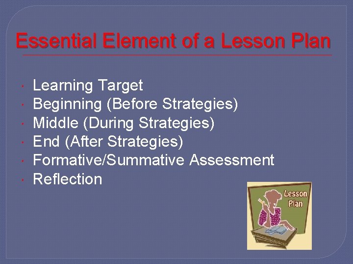 Essential Element of a Lesson Plan Learning Target Beginning (Before Strategies) Middle (During Strategies)