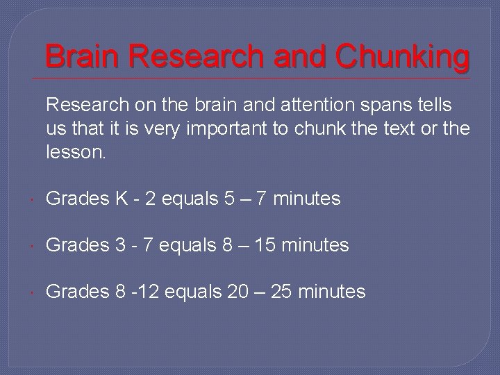 Brain Research and Chunking Research on the brain and attention spans tells us that