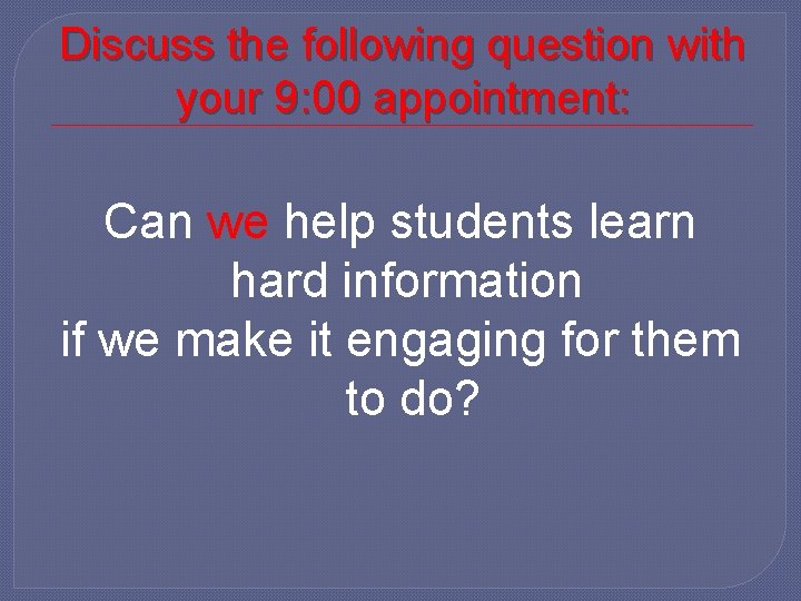 Discuss the following question with your 9: 00 appointment: Can we help students learn