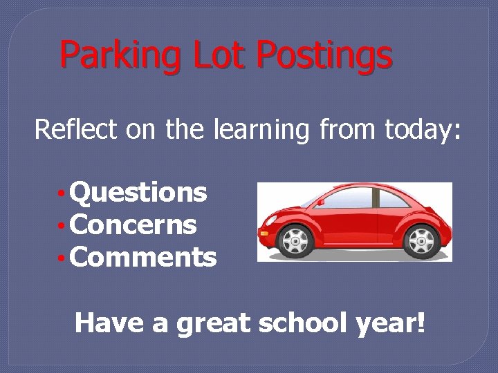 Parking Lot Postings Reflect on the learning from today: • Questions • Concerns •