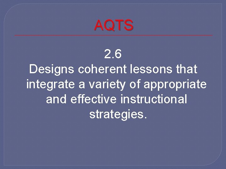 AQTS 2. 6 Designs coherent lessons that integrate a variety of appropriate and effective