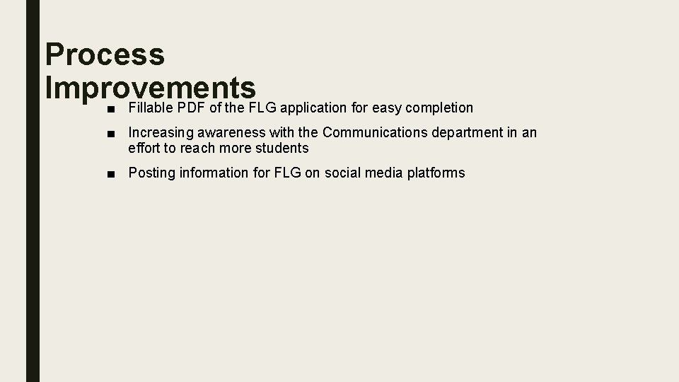 Process Improvements ■ Fillable PDF of the FLG application for easy completion ■ Increasing
