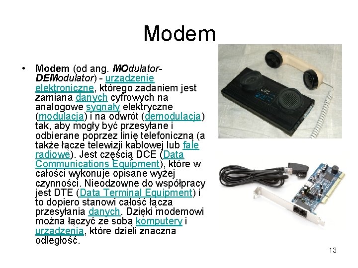 Modem • Modem (od ang. MOdulator. DEModulator) - urządzenie elektroniczne, którego zadaniem jest zamiana Modem • Modem (od ang. MOdulator. DEModulator) - urządzenie elektroniczne, którego zadaniem jest zamiana