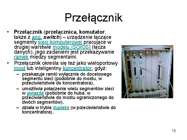 Przełącznik • Przełącznik (przełącznica, komutator, także z ang. switch) – urządzenie łączące segmenty sieci Przełącznik • Przełącznik (przełącznica, komutator, także z ang. switch) – urządzenie łączące segmenty sieci