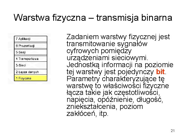 Warstwa fizyczna – transmisja binarna Zadaniem warstwy fizycznej jest transmitowanie sygnałów cyfrowych pomiędzy urządzeniami Warstwa fizyczna – transmisja binarna Zadaniem warstwy fizycznej jest transmitowanie sygnałów cyfrowych pomiędzy urządzeniami
