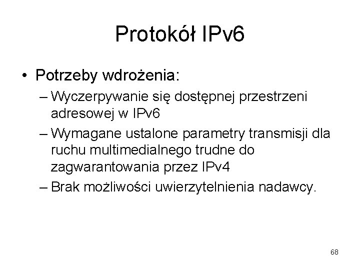 Protokół IPv 6 • Potrzeby wdrożenia: – Wyczerpywanie się dostępnej przestrzeni adresowej w IPv Protokół IPv 6 • Potrzeby wdrożenia: – Wyczerpywanie się dostępnej przestrzeni adresowej w IPv