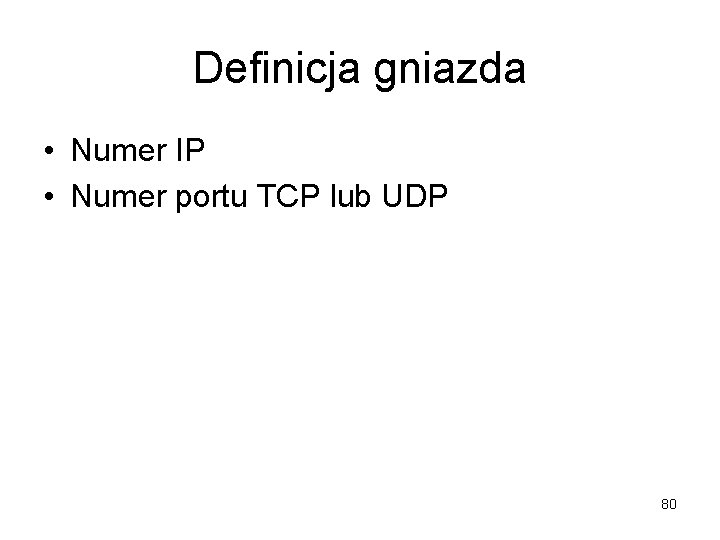 Definicja gniazda • Numer IP • Numer portu TCP lub UDP 80 Definicja gniazda • Numer IP • Numer portu TCP lub UDP 80
